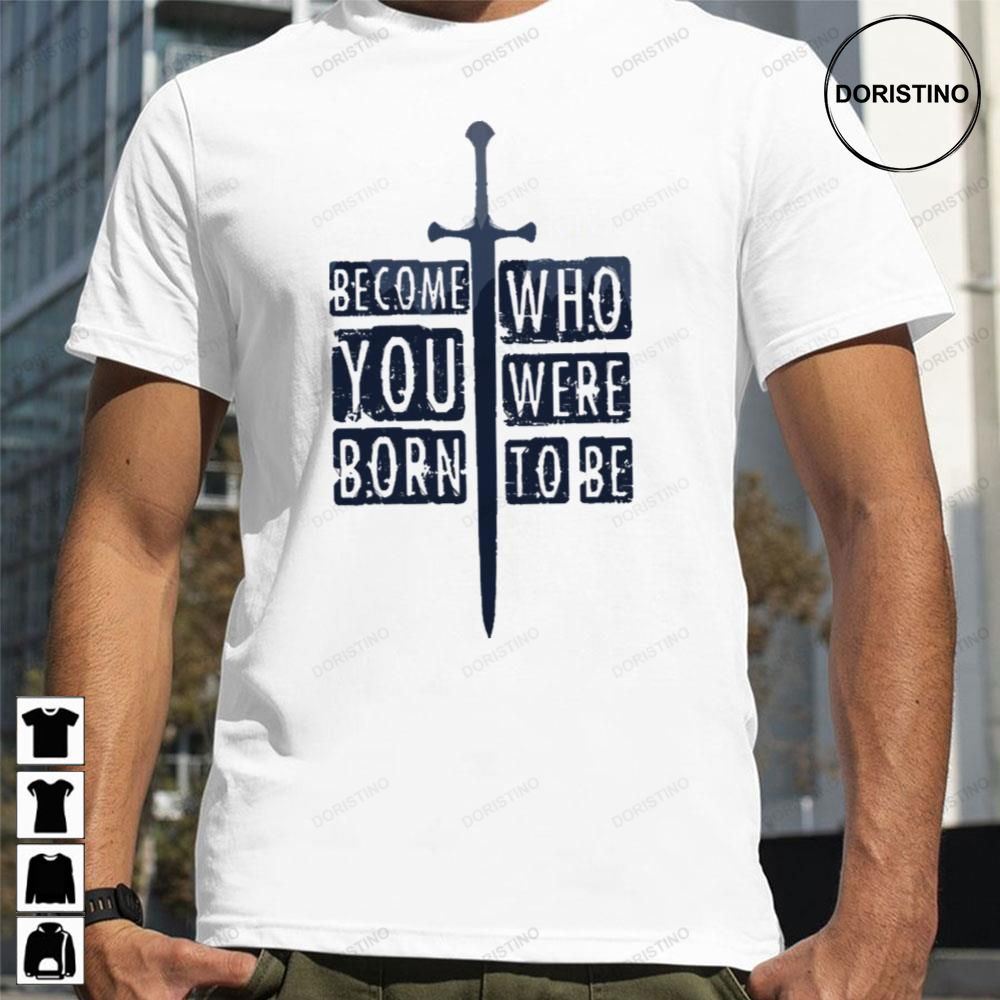 Become Who You Were Born To Be The Lord Of The Rings Art Awesome Shirts